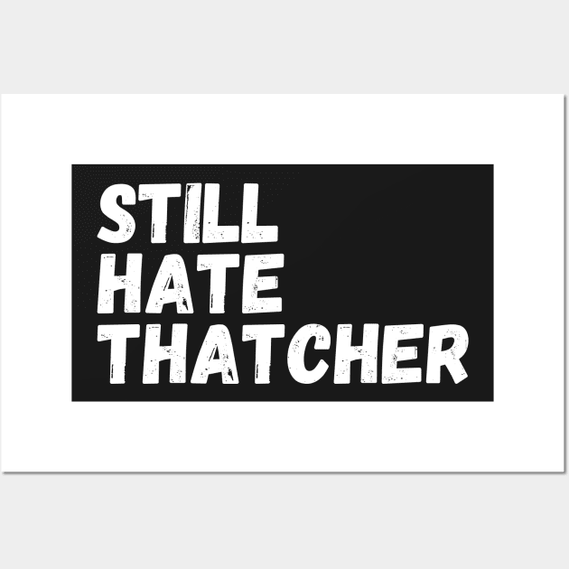 I Still Hate Thatcher Wall Art by Saraahdesign